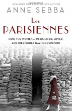 Cover art for Les Parisiennes: How the Women of Paris Lived, Loved, and Died Under Nazi Occupation