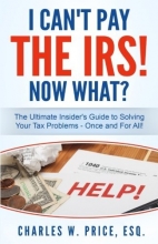 Cover art for I Can't Pay The IRS! Now What?: The Ultimate Insider's Guide to Solving Your Tax Problems - Once and For All!
