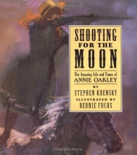 Cover art for Shooting For The Moon: The Amazing Life and Times of Annie Oakley