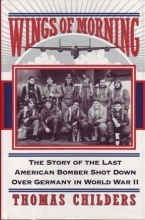 Cover art for Wings Of Morning: The Story Of The Last American Bomber Shot Down Over Germany In World War Ii