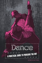 Cover art for Dance: A Practical Guide to Pursuing the Art (The Performing Arts)