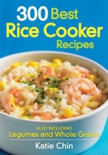 Cover art for 300 Best Rice Cooker Recipes: Also Including Legumes and Whole Grains