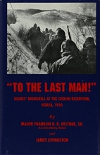 Cover art for To the Last Man! Kulbes' Mongrels at the Chosin Reservoir, Korea 1950