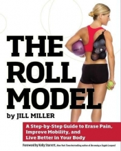 Cover art for The Roll Model: A Step-by-Step Guide to Erase Pain, Improve Mobility, and Live Better in Your Body