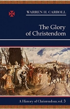 Cover art for The Glory of Christendom, 1100-1517: A History of Christendom (vol. 3) (History of Christendom Series ; Vol. III)