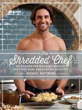 Cover art for The Shredded Chef: 120 Recipes for Building Muscle, Getting Lean, and Staying Healthy
