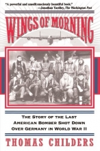 Cover art for Wings Of Morning: The Story Of The Last American Bomber Shot Down Over Germany In World War II