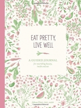 Cover art for Eat Pretty Live Well: A Guided Journal for Nourishing Beauty, Inside and Out