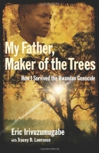 Cover art for My Father, Maker of the Trees: How I Survived the Rwandan Genocide