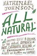 Cover art for All Natural*: *A Skeptic's Quest to Discover If the Natural Approach to Diet, Childbirth, Healing, and the Environment Really Keeps Us Healthier and Happier