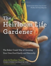 Cover art for The Heirloom Life Gardener: The Baker Creek Way of Growing Your Own Food Easily and Naturally