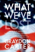 Cover art for What We've Lost: How the Bush Administration Has Curtailed Our Freedoms, Mortgaged Our Economy, Ravaged Our Environment, and Damaged Our Standing in the World