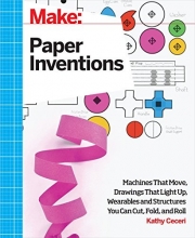 Cover art for Make: Paper Inventions: Machines that Move, Drawings that Light Up, and Wearables and Structures You Can Cut, Fold, and Roll