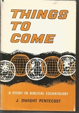 Cover art for Things to Come a Study in Biblical Eschatology