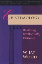 Cover art for Epistemology: Becoming Intellectually Virtuous (Contours of Christian Philosophy)