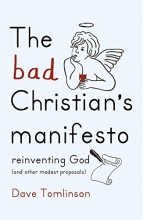 Cover art for The Bad Christians Manifesto: How to Reinvent God (and Other Modest Proposals)