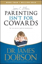 Cover art for Parenting Isn't for Cowards: The 'You Can Do It' Guide for Hassled Parents from America's Best-Loved Family Advocate