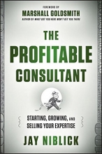 Cover art for The Profitable Consultant: Starting, Growing, and Selling Your Expertise