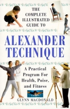 Cover art for The Complete Illustrated Guide to Alexander Technique: A Practical Approach to Health, Poise, and Fitness