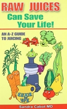Cover art for Raw Juices Can Save Your Life: An A-Z Guide to Juicing.