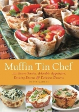 Cover art for Muffin Tin Chef: 101 Savory Snacks, Adorable Appetizers, Enticing Entrees and Delicious Desserts