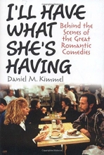 Cover art for I'll Have What She's Having: Behind the Scenes of the Great Romantic Comedies