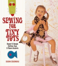 Cover art for Sewing for Tiny Tots: Sweet & Simple Clothes, Toys & Room Accents