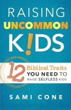 Cover art for Raising Uncommon Kids: 12 Biblical Traits You Need to Raise Selfless Kids