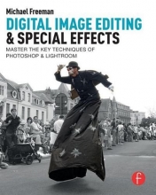 Cover art for Digital Image Editing & Special Effects: Quickly Master The Key Techniques Of Photoshop & Lightroom