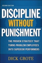 Cover art for Discipline Without Punishment: The Proven Strategy That Turns Problem Employees into Superior Performers