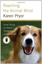 Cover art for Reaching the Animal Mind: Clicker Training and What It Teaches Us About All Animals