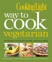 Cover art for Cooking Light Way to Cook Vegetarian: The Complete Visual Guide to Healthy Vegetarian & Vegan Cooking