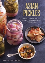 Cover art for Asian Pickles: Sweet, Sour, Salty, Cured, and Fermented Preserves from Korea, Japan, China, India, and Beyond