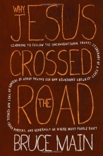 Cover art for Why Jesus Crossed the Road: Learning to Follow the Unconventional Travel Itinerary of a First-century Carpenter and His Ragtag Group of Friends as ... and Generally Go Where Most People Don't
