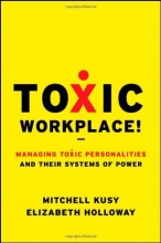 Cover art for Toxic Workplace!: Managing Toxic Personalities and Their Systems of Power