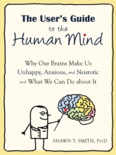 Cover art for The User's Guide to the Human Mind: Why Our Brains Make Us Unhappy, Anxious, and Neurotic and What We Can Do about It
