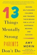 Cover art for 13 Things Mentally Strong Parents Don't Do: Raising Self-Assured Children and Training Their Brains for a Life of Happiness, Meaning, and Success