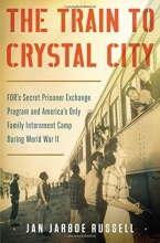 Cover art for The Train to Crystal City: FDRs Secret Prisoner Exchange Program and Americas Only Family Internment Camp During World War II
