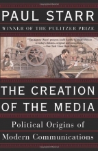 Cover art for The Creation Of The Media: Political Origins Of Modern Communications
