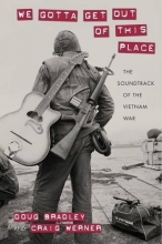 Cover art for We Gotta Get Out of This Place: The Soundtrack of the Vietnam War (Culture, Politics, and the Cold War)