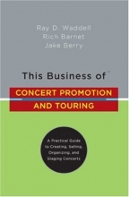 Cover art for This Business of Concert Promotion and Touring: A Practical Guide to Creating, Selling, Organizing, and Staging Concerts