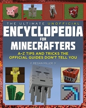 Cover art for The Ultimate Unofficial Encyclopedia for Minecrafters: An A - Z Book of Tips and Tricks the Official Guides Don't Teach You