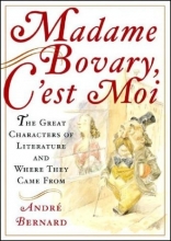 Cover art for Madame Bovary, C'est Moi: The Great Characters of Literature and Where They Came From