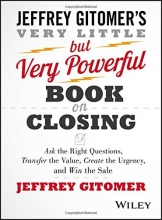 Cover art for The Very Little but Very Powerful Book on Closing: Ask the Right Questions, Transfer the Value, Create the Urgency, and Win the Sale