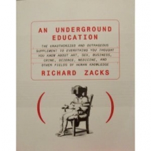 Cover art for An Underground Education: The Unauthorized and Outrageous Supplement to Everything You Thought You Knew About Art, Sex, Business, Crime, Science, Medicine, and Other Fields of Human Knowledge