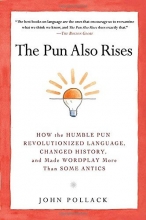 Cover art for The Pun Also Rises: How the Humble Pun Revolutionized Language, Changed History, and Made Wordplay More Than Some Antics