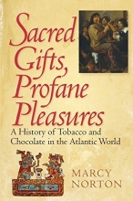 Cover art for Sacred Gifts, Profane Pleasures: A History of Tobacco and Chocolate in the Atlantic World