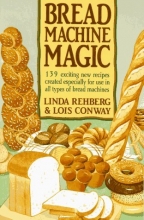 Cover art for Bread Machine Magic: 139 Exciting New Recipes Created Especially for Use in All Types of Bread Machines