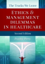 Cover art for The Tracks We Leave: Ethics and Management Dilemmas in Healthcare, Second Edition (Ache Management Series)