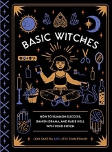 Cover art for Basic Witches: How to Summon Success, Banish Drama, and Raise Hell with Your Coven